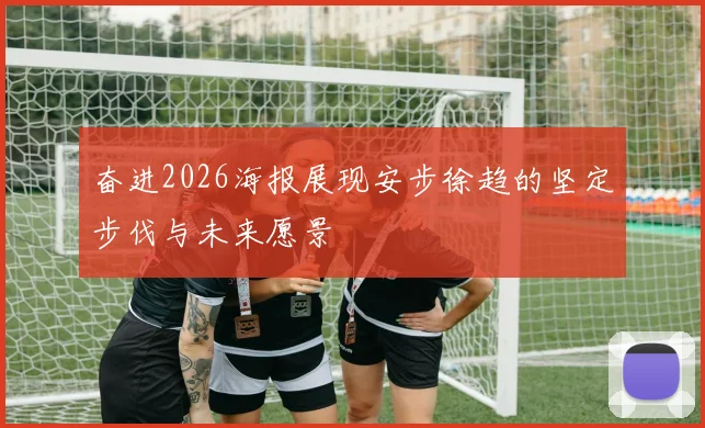 奋进2026海报展现安步徐趋的坚定步伐与未来愿景